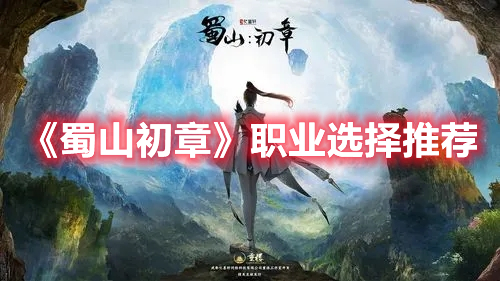 蜀山初章职业选什么好 蜀山初章职业选择推荐