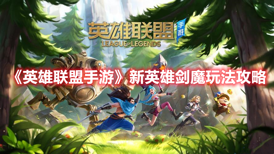英雄联盟手游新英雄剑魔怎么玩 英雄联盟手游新英雄剑魔玩法攻略