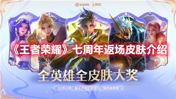 王者荣耀七周年返场皮肤有什么 王者荣耀七周年返场皮肤介绍