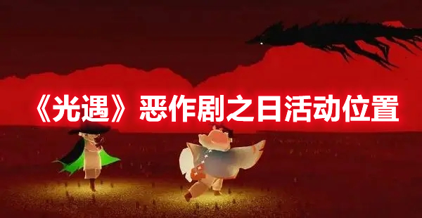 光遇恶作剧之日什么在哪 光遇恶作剧之日活动位置