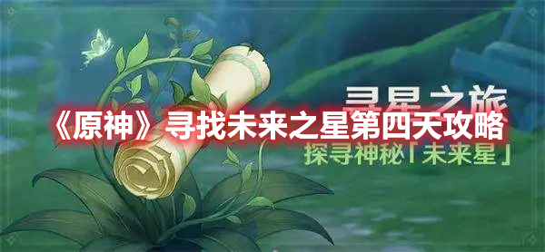 原神寻找未来之星第四天怎么过 原神寻找未来之星第四天攻略