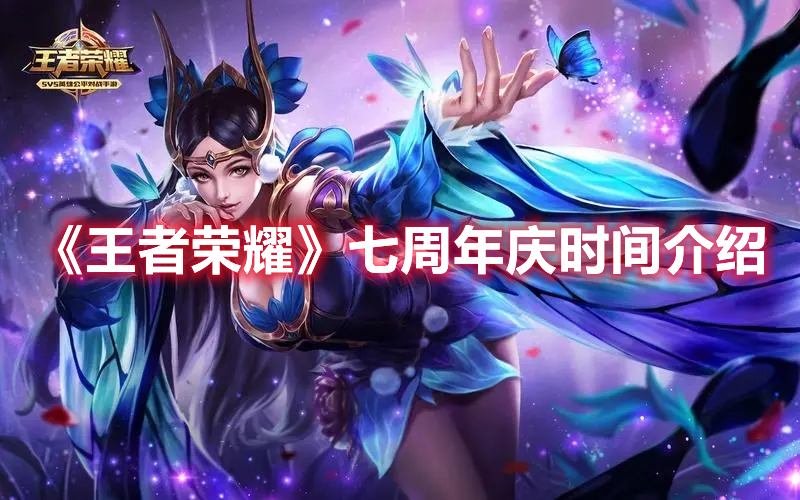 王者荣耀七周年庆什么时候 王者荣耀七周年庆时间介绍
