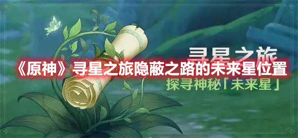 原神隐蔽之路的未来星在哪 原神寻星之旅隐蔽之路的未来星位置
