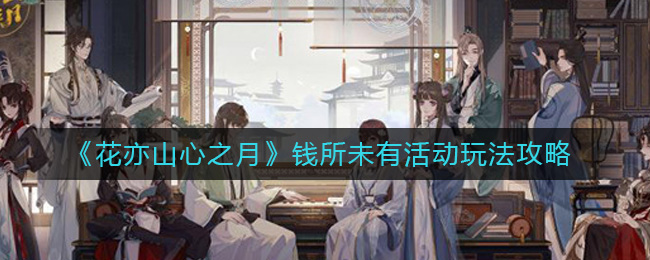 花亦山心之月钱所未有活动怎么玩 花亦山心之月钱所未有活动玩法攻略