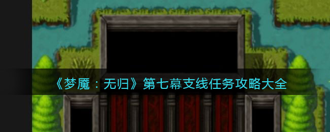 梦魇无归第七幕支线任务怎么做 梦魇无归攻略大全