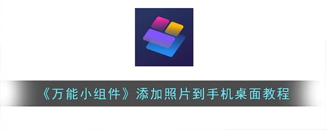 万能小组件怎么把照片弄到桌面 万能小组件添加照片到手机桌面教程