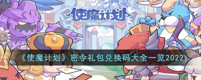 使魔计划密令礼包兑换码有哪些 使魔计划密令礼包兑换码大全一览2022
