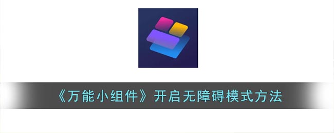 万能小组件怎么开启无障碍模式 万能小组件获取无障碍权限方法