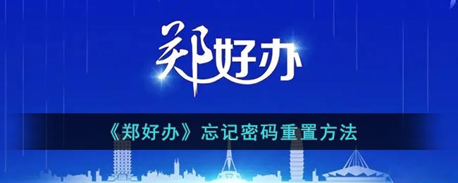 郑好办密码忘了怎么办 郑好办忘记密码重置方法