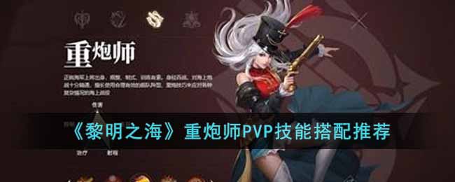 黎明之海重炮师技能怎么搭配 黎明之海重炮师PVP技能搭配推荐