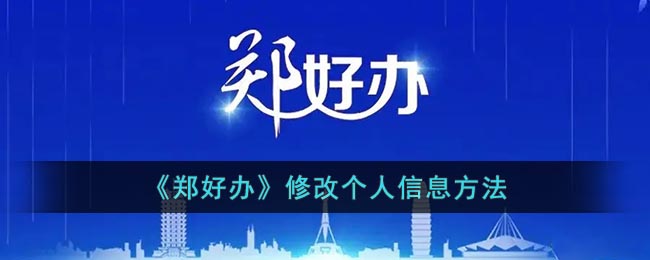 郑好办怎么改信息 郑好办尊享个人信息方法