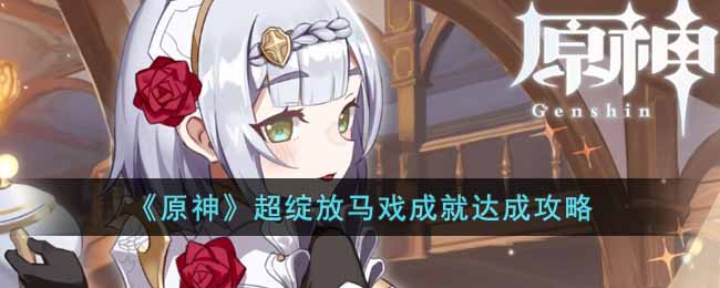 原神超绽放马戏成就怎么达成 原神超绽放马戏成就达成攻略