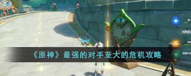 原神最强的对手至大的危机怎么玩 原神最强的对手至大的危机攻略