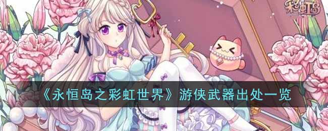 永恒岛之彩虹世界游侠武器怎么刷 永恒岛之彩虹世界游侠武器出处一览