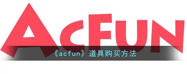 a站怎么买道具 acfun道具购买方法