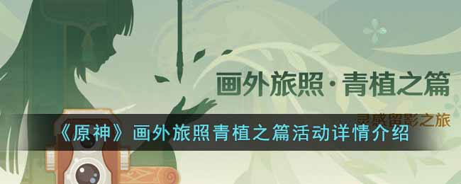原神画外旅照青植之篇活动内容有什么 原神画外旅照青植之篇活动详情介绍