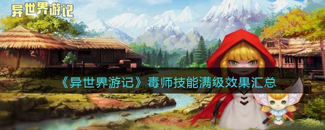 异世界游记毒师技能满级效果汇总 异世界游记毒师技能效果怎么样