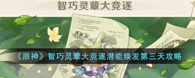 原神智巧灵蕈大竞逐潜能焕发第三天怎么过 原神智巧灵蕈大竞逐潜能焕发第三天攻略