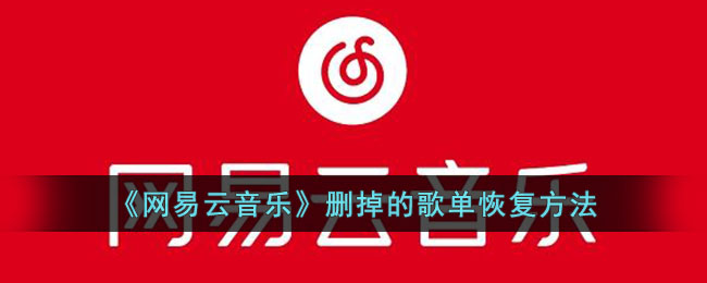 网易云音乐如何恢复删掉的歌单 网易云音乐删掉的歌单恢复方法