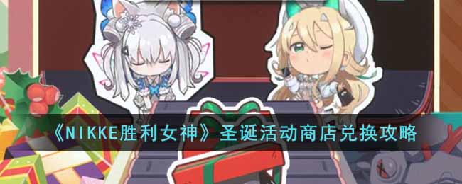 NIKKE胜利女神圣诞活动商店怎么兑换 NIKKE胜利女神圣诞活动商店兑换攻略