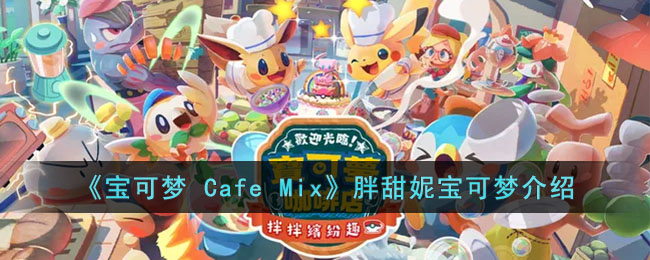 宝可梦CafeMix胖甜妮的能力是什么 宝可梦CafeMix胖甜妮宝可梦介绍