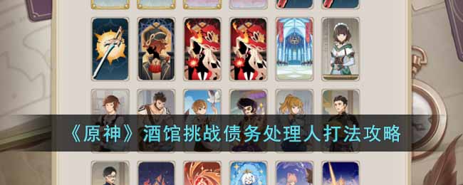 原神酒馆挑战债务处理人怎么打 原神酒馆挑战债务处理人打法攻略