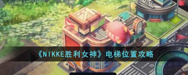 NIKKE胜利女神电梯在哪里 NIKKE胜利女神电梯位置攻略