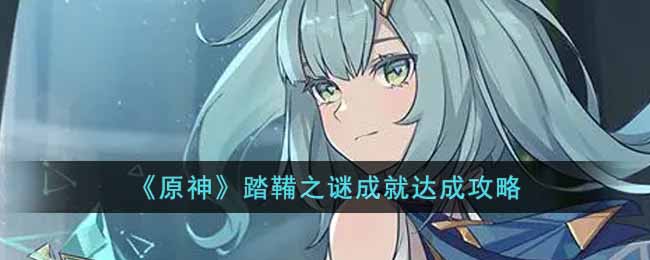 原神踏鞴之谜怎么解锁 原神踏鞴之谜成就达成攻略