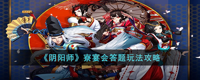 阴阳师寮宴会答题玩法怎么玩 阴阳师寮宴会答题玩法攻略