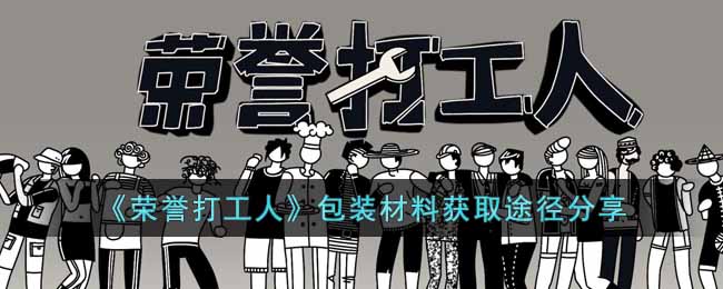 荣誉打工人包装材料怎么获得 荣誉打工人包装材料获取途径分享