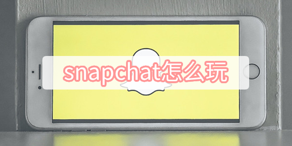 snapchat怎么玩 snapchat使用教程图文攻略