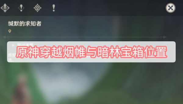 原神穿越烟帷与暗林宝箱在哪 原神穿越烟帷与暗林四个宝箱位置介绍