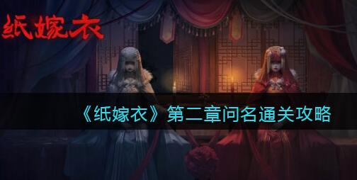 纸嫁衣1第二章怎么过 纸嫁衣1第二章问名图文通关攻略