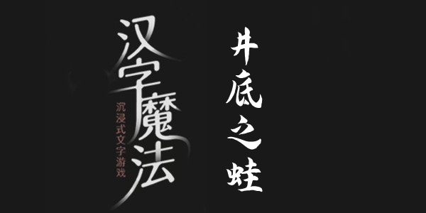 汉字魔法井底之蛙怎么过 汉字魔法井底之蛙过关攻略图文