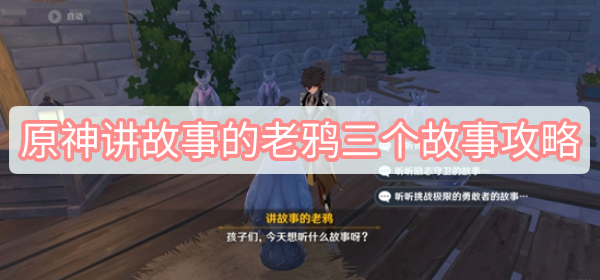 原神讲故事的老鸦三个故事攻略 原神2.8隐藏任务讲故事的老鸦图文攻略