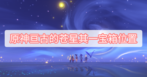 原神亘古的苍星其一宝箱位置 原神2.8莫娜秘境亘古的苍星其一宝箱位置