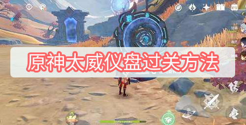 原神太威仪盘怎么过关 原神太威仪盘过关方法