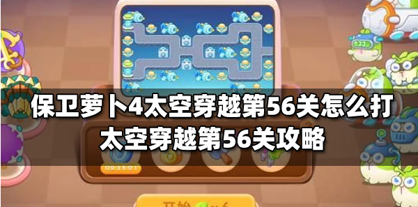保卫萝卜4太空穿越第56关怎么过 保卫萝卜4太空穿越第56关满星图文攻略