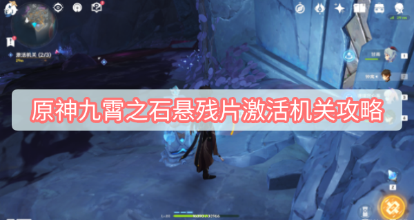 原神九霄之石悬残片怎么激活机关 原神九霄之石悬残片激活机关攻略