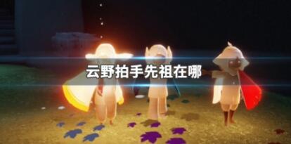 光遇云野拍手先祖在哪 光遇云野拍手先祖位置介绍