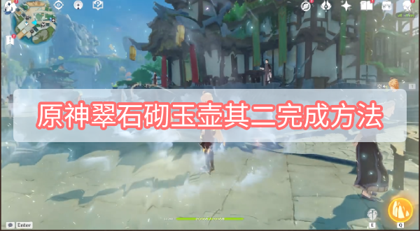 原神翠石砌玉壶其二怎么完成 原神翠石砌玉壶其二完成方法