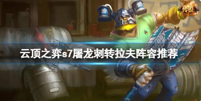 云顶之弈s7屠龙刺转拉夫阵容怎么玩 云顶之弈s7屠龙刺转拉夫阵容推荐
