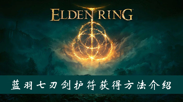 艾尔登法环蓝羽七刃剑护符怎么获得 艾尔登法环蓝羽七刃剑护符获得方法位置图文介绍