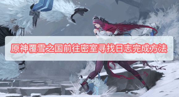 原神覆雪之国前往密室寻找日志怎么完成 原神覆雪之国前往密室寻找日志完成方法