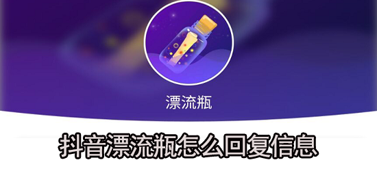 抖音漂流瓶怎么回复信息 抖音漂流瓶回复信息方法