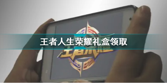 王者人生荣耀礼盒怎么领取 王者人生荣耀礼盒领取地址方法一览