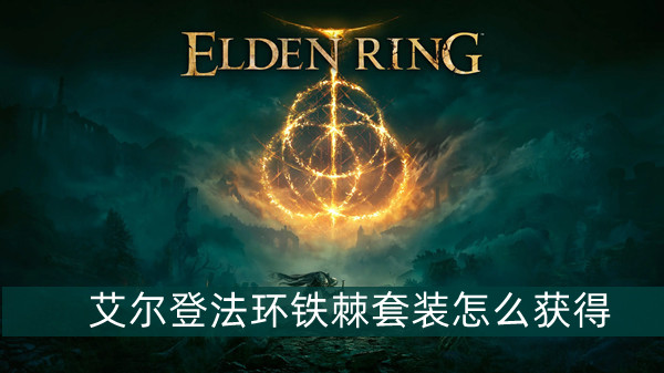 艾尔登法环铁棘套装怎么获得 艾尔登法环铁棘套装获得方法位置图文介绍