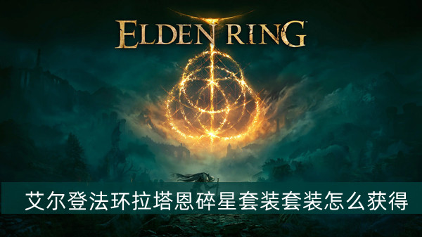 艾尔登法环拉塔恩碎星套装怎么获得 艾尔登法环拉塔恩碎星套装获得方法位置图文介绍