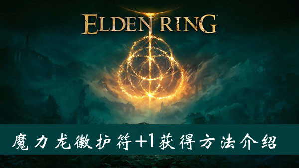 艾尔登法环魔力龙徽护符+1怎么获得 艾尔登法环魔力龙徽护符+1获得方法位置图文介绍
