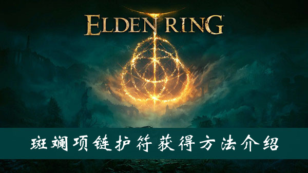 艾尔登法环斑斓项链护符怎么获得 艾尔登法环斑斓项链护符获得方法位置图文介绍
